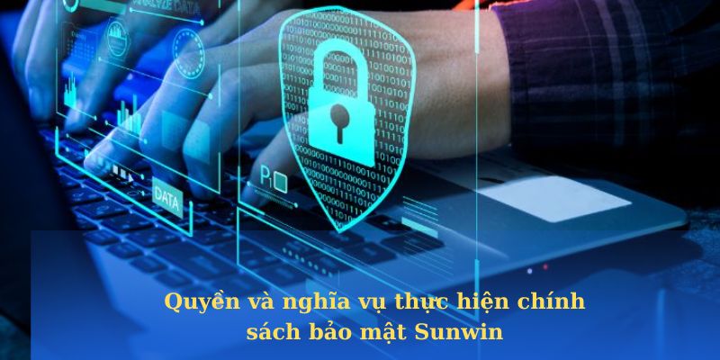 Quyền và nghĩa vụ thực hiện chính sách bảo mật Sunwin